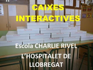 CAIXES INTERACTIVES Escola CHARLIE RIVEL L’HOSPITALET DE LLOBREGAT 