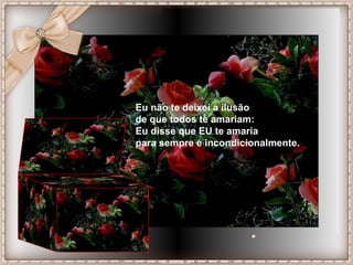 Eu não te deixei a ilusão  de que todos te amariam: Eu disse que EU te amaria  para sempre e incondicionalmente. 