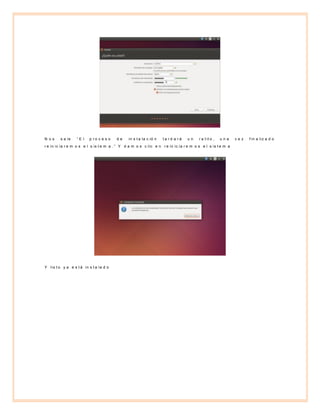 N o s s a le “ E l p r o c e s o d e in s t a la c ió n t a r d a r á u n r a t it o , u n a v e z f in a liz a d o
r e in ic ia r e m o s e l s is t e m a . ” Y d a m o s c lic e n r e in ic ia r e m o s e l s is t e m a
Y lis t o y a e s t á in s t a la d o
 
