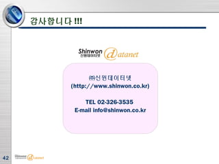 42
감사합니다 !!!
㈜신원데이터넷
(http://www.shinwon.co.kr)
TEL 02-326-3535
E-mail info@shinwon.co.kr
 