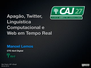 Apagão, Twitter,
        Linguística
        Computacional e
        Web em Tempo Real

        Manoel Lemos
        CTO Abril Digital




São Paulo • SP • Brasil
03.02.2010
 