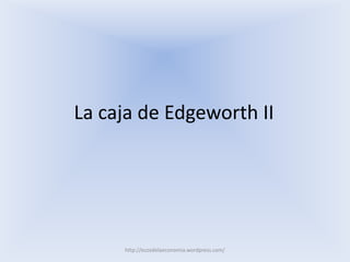 http://ecosdelaeconomia.wordpress.com/
La caja de Edgeworth II
 