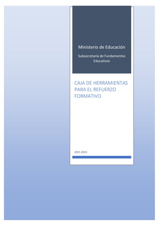 Ministerio de Educación
Subsecretaría de Fundamentos
Educativos
2021-2022
CAJA DE HERRAMIENTAS
PARA EL REFUERZO
FORMATIVO
Dirección Nacional de Currículo
 