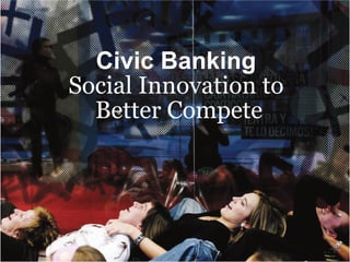 Civic Banking
Social Innovation to
  Better Compete




1 | LA INNOVACIÓN IMPLANTADA PARA COMPETIR MEJOR / PRESENTACIÓN CAN
 