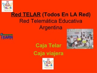Red TELAR  (Todos En LA Red) Red Telemática Educativa Argentina Caja Telar Caja viajera 