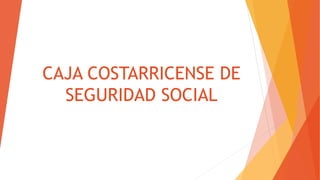CAJA COSTARRICENSE DE
SEGURIDAD SOCIAL
 