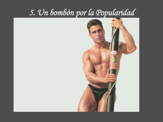 5.  Un bombón  por la Popularidad 