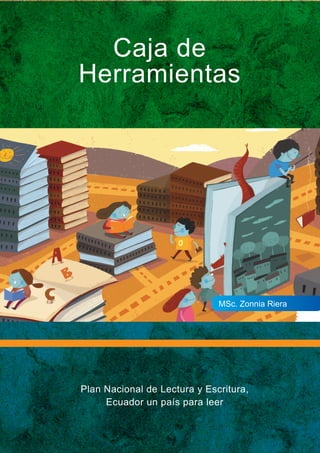 Caja de
Herramientas
MSc. Zonnia Riera
Plan Nacional de Lectura y Escritura,
Ecuador un país para leer
 