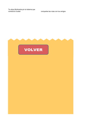 Te ubica fácilmente por el sistema que
conecta la ciudad compartes las rutas con tus amigos
 