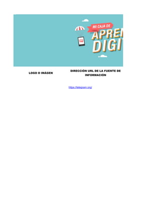 LOGO O IMÁGEN
DIRECCIÓN URL DE LA FUENTE DE
INFORMACIÓN
https://telegram.org/
 