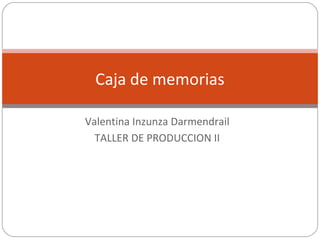 Caja de memorias

Valentina Inzunza Darmendrail
  TALLER DE PRODUCCION II
 