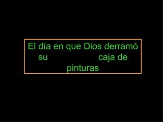 El día en que Dios derramó su caja de pinturas