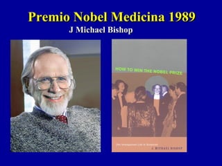 Premio Nobel Medicina 1989Premio Nobel Medicina 1989
J Michael BishopJ Michael Bishop
 