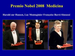 Premio Nobel 2008 Medicina
Harald zur Hausen, Luc Montaginier Françoise Barré-Sinoussi
 
