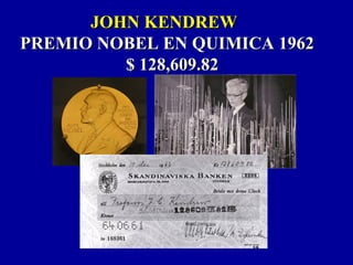 JOHN KENDREWJOHN KENDREW
PREMIO NOBEL EN QUIMICA 1962PREMIO NOBEL EN QUIMICA 1962
$ 128,609.82$ 128,609.82
 