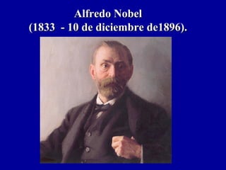 Alfredo NobelAlfredo Nobel
(1833 - 10 de diciembre de1896).(1833 - 10 de diciembre de1896).
 