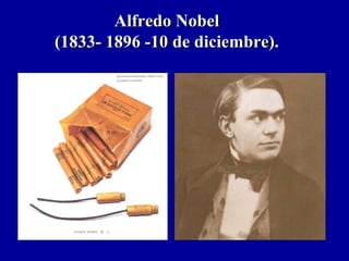 Alfredo NobelAlfredo Nobel
(1833- 1896 -10 de diciembre).(1833- 1896 -10 de diciembre).
 
