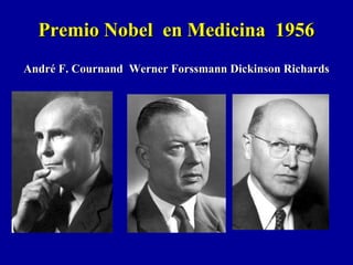 Premio Nobel en Medicina 1956Premio Nobel en Medicina 1956
André F. Cournand Werner Forssmann Dickinson RichardsAndré F. Cournand Werner Forssmann Dickinson Richards
 