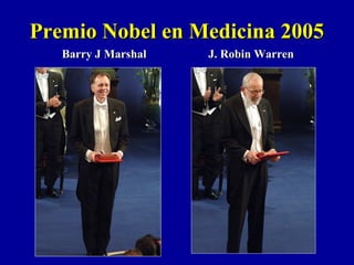 Barry J Marshal J. Robin WarrenBarry J Marshal J. Robin Warren
Premio Nobel en Medicina 2005Premio Nobel en Medicina 2005
 