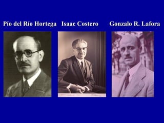 Pío del Río Hortega Isaac Costero Gonzalo R. LaforaPío del Río Hortega Isaac Costero Gonzalo R. Lafora
 