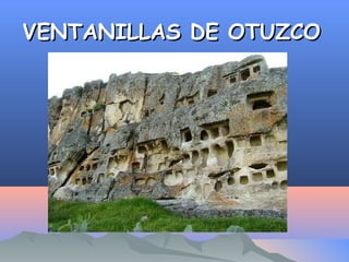 VENTANILLAS DE OTUZCOVENTANILLAS DE OTUZCO
 