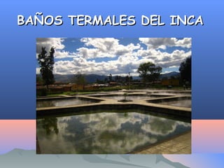 BAÑOS TERMALES DEL INCABAÑOS TERMALES DEL INCA
 