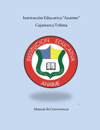 Institución Educativa “Anaime” 
Cajamarca Tolima 
I 
Manual de Convivencia 
 