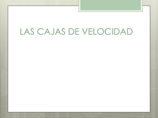 LAS CAJAS DE VELOCIDAD
 