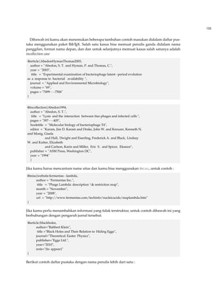 85 
Contoh 4.12 (Scale Box) 
begin{table}[h!] label{ML:tabla_escalada} 
centering 
scalebox{0.8}{begin{tabular}{cccccccccccccc} 
Est.P.16(a)Pr.14Pr.16(b)Pr.1Pr.9Pr.5Pr.4Pr.15Pr.3Pr.13Pr.11Pr.7Cal.hline 
L   0   0  0  2  2  2  1  2  2  2 54 hline 
S   0   2  2  0  1  1  0  2  0  2 42 hline 
R  0  1  0  0  0  1  1  1  2  0  2  2 38 hline 
Total 0  1  2  2  3  4  5  6  7  8  10  14   hline 
multicolumn{12}{l}{Abreviaturas. Est.: Estudiante, Pr .: Pregunta,Cal.: Calificación} 
end{tabular}} 
caption{Resultados del cuestionario diagnóstico} 
end{table} 
Didapat hasil yaitu : 
Est. P.16(a) Pr.14 Pr.16(b) Pr.1 Pr.9 Pr.5 Pr.4 Pr.15 Pr.3 Pr.13 Pr.11 Pr.7 Cal. 
L 0 0 0 2 2 2 1 2 2 2 54 
S 0 2 2 0 1 1 0 2 0 2 42 
R 0 1 0 0 0 1 1 1 2 0 2 2 38 
Total 0 1 2 2 3 4 5 6 7 8 10 14 
Abreviaturas. Est.: Estudiante, Pr.: Pregunta,Cal.: Calificación 
Tabel 4.5: Resultados del cuestionario diagnóstico 
4.6 Menyisipkan Gambar 
Pada bagian ini akan diberikan beberapa penjelasan didalam menyisipkan gambar dalam doku-men 
LATEX. Tentunya LATEX memiliki suatu paket graphicx yang memudahkan kita dalam meny-isipkan 
gambar, grafik, diagram, dan lain sebagainya. 
 