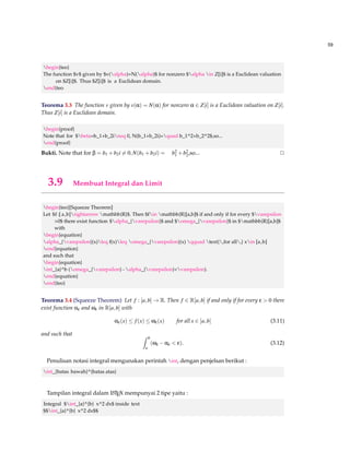 51 
begin{proof} 
We have seen that $C=R(i)$, and , of course, $C=R(i)$ also. Now 
[text{, irr ,}( i ,R)=x^2+1] 
so $i$ and $i$ are conjugate over $R$. By theorem 40.1, the map $Psi_{i,i} :Crightarrow C$ given 
by $(a+bi)Psi_{i,i}=abi$ is an isomorphism. Thus, if for $a_iin R,$ 
[f(a+bi)=a_0+a_1(a+bi)+cdots+a_n(a+bi)^n=0,] 
Then, 
begin{eqnarray*} 
0=(f(a+bi))Psi_{i,i}=a_0+a_1(abi)+cdots+a_n(abi)^n 
=f(abi), 
end{eqnarray*} 
that is , $f(abi)=0$ also. 
end{proof} 
3.6 Binomial and Fraction 
Penggunaan tanda pembagi maupun binomial merupakan hal yang biasa digunakan dalam 
notasi matematika, berikut ini contoh sederhana penggunaannya : 
The binomial coefficient is defined by the next expression: 
[ 
binom{n}{k} = frac{n!}{k!(nk)!} 
] 
The binomial coefficient is defined by the next expression: 
 
n 
k 
 
= 
n! 
k!(nk)! 
Penggunaan notasi binomial diperlukan paket berikut : 
usepackage{amsmath} 
3.6.1 Penggunaan tanda Pembagi(fraction) 
Penggunaan tanda pembagi secara standar, seperti contoh berikut : 
When displaying fractions inline, for example (frac{3x}{2}) 
you can set a different display style : 
( displaystyle frac{3x}{2} ). 
This is also true the other way around 
[ f (x)=frac{P(x)}{Q(x)}   textrm{and} 
  f (x)=textstylefrac{P(x) }{Q(x)} ] 
 