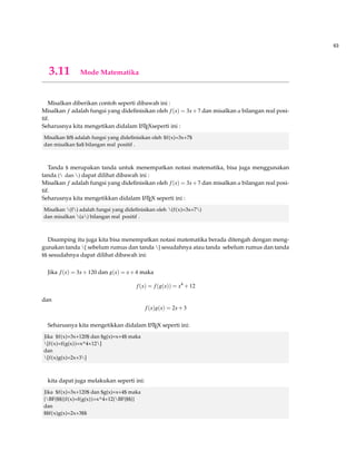 55 
,(1=y)dy = ldt 
,lny = lt +c 
,y = c:elt 
3.7.1 Persamaan Tunggal 
Anda bisa menggunakan contoh berikut untuk menampilkan persamaan matematika dengan 
penomorannya : 
begin{equation} label{eu_eqn} 
e^{pi i }  1 = 0 
end{equation} 
The beautiful equation ref{eu_eqn} is known as the Euler equation 
epi1 = 0 (3.6) 
The beautiful equation 3.6 is known as the Euler equation 
Untuk persamaan yang tidak menginginkan penomoran dapat dilakukan hal berikut ini : 
begin{contoh} 
Consider $Q(sqrt{2})$ over $Q$. The zero of $text{, irr ,}( sqrt {2},Q)=x^22$ are $sqrt{2}$ and 
$sqrt{2}$, so $sqrt{2}$ and $sqrt{2}$ are conjugate over $Q$. According to Theorem 40.1, the 
map $Psi_{sqrt{2},sqrt{2}}: Q(sqrt{2})rightarrow Q(sqrt{2})$ defined by 
begin{equation*} 
(a+bsqrt{2})Psi_{sqrt{2},sqrt{2}} = a  bsqrt{2} 
end{equation*} 
end{contoh} 
p 
2) over Q. The zero of irr ( 
Consider Q( 
p 
2;Q) = x2 2 are 
p 
2 and 
p 
2, so 
p 
2 and 
p 
2 are 
conjugate over Q. According to Theorem 40.1, the map Yp 
p 
2 : Q( 
2; 
p 
2)!Q( 
p 
2) defined by 
(a+b 
p 
2)Yp 
p 
2 = ab 
2; 
p 
2 
Contoh 3.2 
3.7.2 Menampilkan Persamaan yang Panjang 
Persamaan matematika yang panjang, dapat kita menggunakan perintah multiline, berikut con-toh 
sederhananya : 
begin{proof} 
Let $a,binF$. Applying the binomial theorem $(a+b)^p$, we have 
begin{multline*} 
(a+b)^p=a^p+(p.1)a^{p1}b+left(frac{p(p1)}{2}.1right)a^{p2}b^2 
+cdots+(p.1)ab^{p1}+b^p =cdots 
end{multline*} 
end{proof} 
 