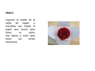 PASO 2
Imprime el molde de la
cajita de regalo ,y
transfiere ese molde al
papel que usaras para
hacer tu cajita.
Usa tijeras o cuter para
hacer los cortes
necesarios.
 