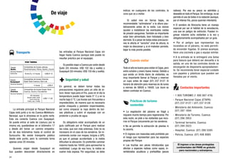 24
De viaje
Transporte
La entrada principal al Parque Nacional
Cajas está junto a la vía Cuenca-Molleturo-
Naranjal, que lo atraviesa en la parte norte.
Esta vía conecta Cuenca con Guayaquil.
Se puede entrar al valle de Llaviucu por la
misma vía, quedándose en el kilómetro 17
y desde ahí tomar un camino empedra-
do de dos kilómetros hasta el control de
Surocucho. No existe transporte público
desde este punto, pero la caminata toma
apenas unos 20 minutos.
Quienes viajan desde Guayaquil en
bus pueden descender directamente en
las entradas al Parque Nacional Cajas sin
llegar hasta Cuenca (aunque esto puede no
resultar práctico por el equipaje).
Es posible viajar a Cuenca por avión desde
Quito (55 minutos; US$ 102 ida y vuelta) o
Guayaquil (50 minutos; US$ 150 ida y vuelta).
Seguridad y salud
En general, se deben tomar todas las
precauciones regulares para un sitio de al-
tura: llevar ropa para el frío, pues en el día la
temperatura puede bajar hasta 5° C y en la
noche bajo 0 °C. Las lluvias son frecuentes e
impredecibles, de manera que es necesario
portar chaqueta y pantalón impermeables,
así como empacar la ropa dentro de bol-
sas plásticas y cubrir el equipaje con un
protector a prueba de agua.
Es obligatorio estar acompañado de un
guía calificado por el Parque para realizar
las rutas, que son más extensas. Esto no es
necesario en el caso de los senderos. Se re-
comienda contar con mapas, brújula o GPS,
ya que el paisaje accidentado y la niebla
dificultan la ubicación. Es preferible caminar
máximo hasta las 16h00, para aprovechar la
visibilidad. Luego de esa hora, la niebla se
vuelve más espesa. Por seguridad, se debe
indicar, en cualquiera de los controles, la
zona que va a visitar.
Si usted vive en tierras bajas, es
recomendable “aclimatarse” a la altura pau-
latinamente antes de la visita. Los dulces
ayudan a restablecer las eventuales caídas
de presión sanguínea. También es importante
estar bien alimentado, bien hidratado y bien
dormido. Si a pesar de todas estas precaucio-
nes le afecta el “soroche” (mal de altura), lo
mejor es descansar y, si el malestar persiste,
bajar lo más pronto posible.
Cuándo visitar
Todo el año es bueno para visitar el Cajas,pero
entre octubre y enero llueve menos. Debido a
que existe un límite diario de visitantes, es
muy importante llamar al Parque y reservar
un cupo antes de viajar (07) 237 0127. El
horario de atención para reservas es de lunes
a viernes de 08h00 a 16h00. Los tours se
deben contratar en Cuenca.
Prácticas de turismo
sostenible
• La vegetación del páramo es frágil y
requiere mucho tiempo para regenerarse. Por
esta razón, se pide a los visitantes que reco-
rran el Parque únicamente por los senderos.
• No se permite la extracción de plantas ni
la cacería.
• El ingreso con mascotas está prohibido por
el riesgo que representan para las especies
propias del Parque.
• Las truchas son peces introducidos que
afectan a especies nativas como sapos, in-
vertebrados acuáticos y preñadillas (peces
nativos). Por eso su pesca es admitida y
deseable en todo el Parque.Sin embargo,no se
permite el uso de botes ni la natación (aunque,
por el intenso frío, pocos querrían intentarlo).
• El sendero de Illincocha tiene un manejo
especial por ser el hábitat de la xenodacnis,
una ave en peligro de extinción. Pueden in-
gresar máximo ocho visitantes a la vez y
obligatoriamente acompañados por un guía.
• Por el peligro que representan los
incendios en el páramo, no está permiti-
do encender fogatas. Si piensa acampar,
lleve una cocineta a gas o equipo similar.
• A la entrada se le entregará una bolsa
para basura que deberá ser devuelta a la
salida, en uno de los controles donde se
encargarán de disponerla apropiadamen-
te. Se recomienda tener especial cuidado
con papeles y plásticos que pueden ser
llevados por el viento.
Contactos importantes
- 1 800 TURISMO (1 800 887 476)
- Parque Nacional Cajas (ETAPA):
(07) 237 0127 / (07) 237 0128
- Ministerio del Ambiente, Cuenca:
(07) 287 1694
- Ministerio de Turismo, Cuenca:
(07) 286 2953
- Terminal terrestre, Cuenca:
(07) 284 2023
- Hospital, Cuenca: (07) 288 5595
- Policía, Cuenca: (07) 408 8985
Terminal Terrestre
Quitumbe
POR TIERRA
Terminal Terrestre
Entre 8 y 12 horas US$ 9-12
4 horas US$ 8
Terminal Terrestre
25 minutos
(buses salen cada
hora entre las
7h00 y las 17h00)
US$ 1-1,50
Compañías de buses Jahuay,
Panamericana, Patria, Santa y Sucre
Compañías de buses Oriental,
Súper Taxis Cuenca y San Luis
Compañías de buses Súper Taxis
Cuenca, Sucre y Occidental
Desde
Guayaquil
Desde
Cuenca
Desde
Quito
El ingreso a las áreas protegidas
continentales del PANE es gratuito
para nacionales y extranjeros.
 