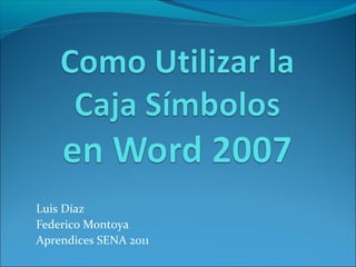 Luis Díaz
Federico Montoya
Aprendices SENA 2011
 