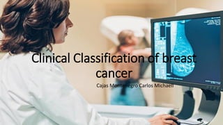 Clinical Classification of breast
cancer
Cajas Montenegro Carlos Michaell
 