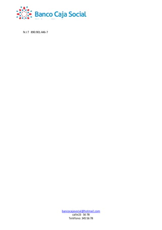 N.I.T 890.901.446-7
bancocajasocial@hotmail.com
calle23 56 78
Teléfono: 345 56 78
 