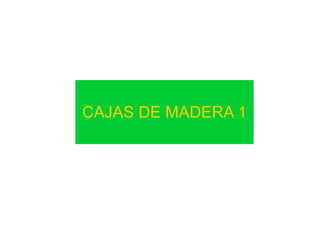 CAJAS DE MADERA 1
 