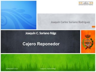 16/06/2014 13:13 Joaquín C. Soriano Rdgz 1
Joaquín Carlos Soriano Rodríguez
Cajero Reponedor
 
