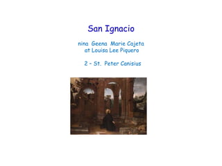 San Ignacio
nina Geena Marie Cajeta
   at Louisa Lee Piquero

  2 – St. Peter Canisius
 