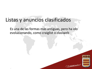 Listas y anuncios clasificados
Es una de las formas más antiguas, pero ha ido
evolucionando, como craiglist o clasiweb

 