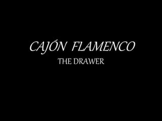 CAJÓN FLAMENCO
THE DRAWER
 