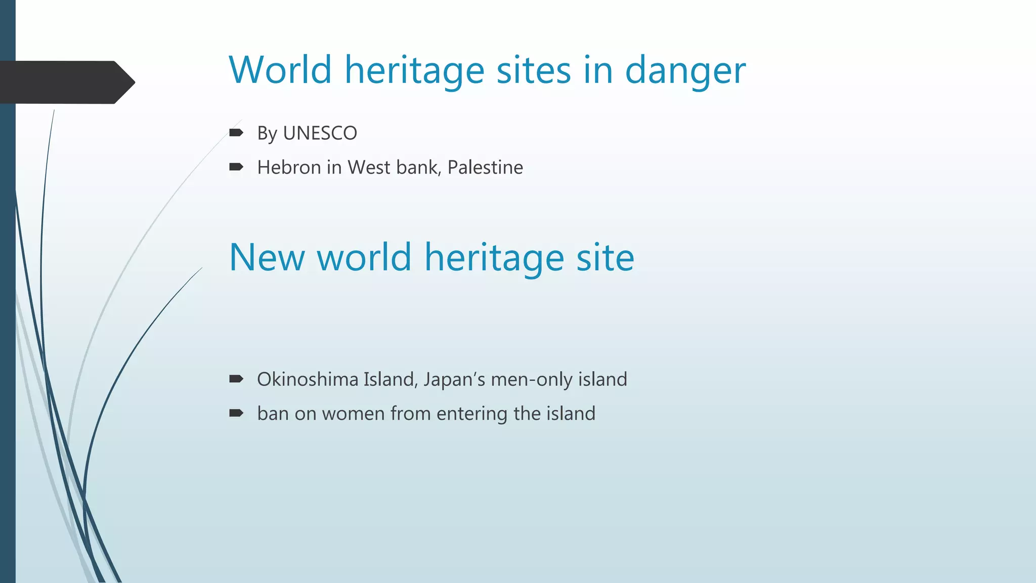 World heritage sites in danger
 By UNESCO
 Hebron in West bank, Palestine
New world heritage site
 Okinoshima Island, Japan’s men-only island
 ban on women from entering the island
 