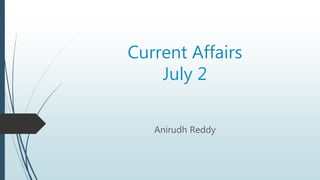 Current Affairs
July 2
Anirudh Reddy
 