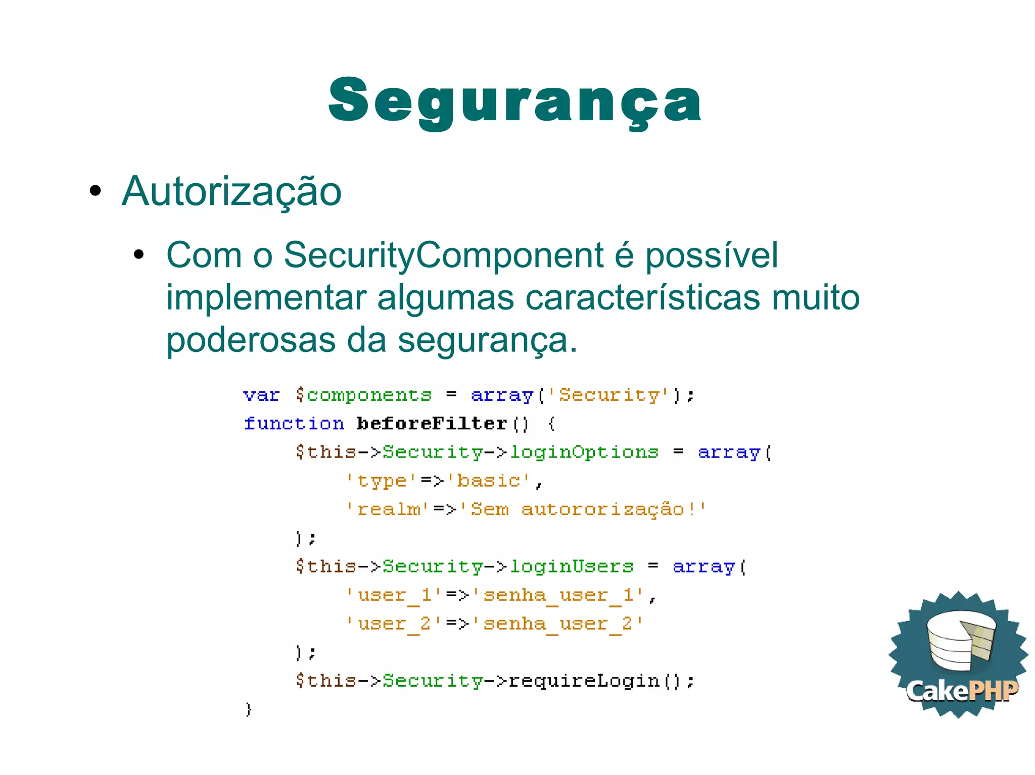 Segurança Autorização Com o SecurityComponent é possível implementar algumas características muito poderosas da segurança. 