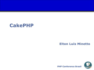 CakePHP


           Elton Luís Minetto




          PHP Conference Brasil
 