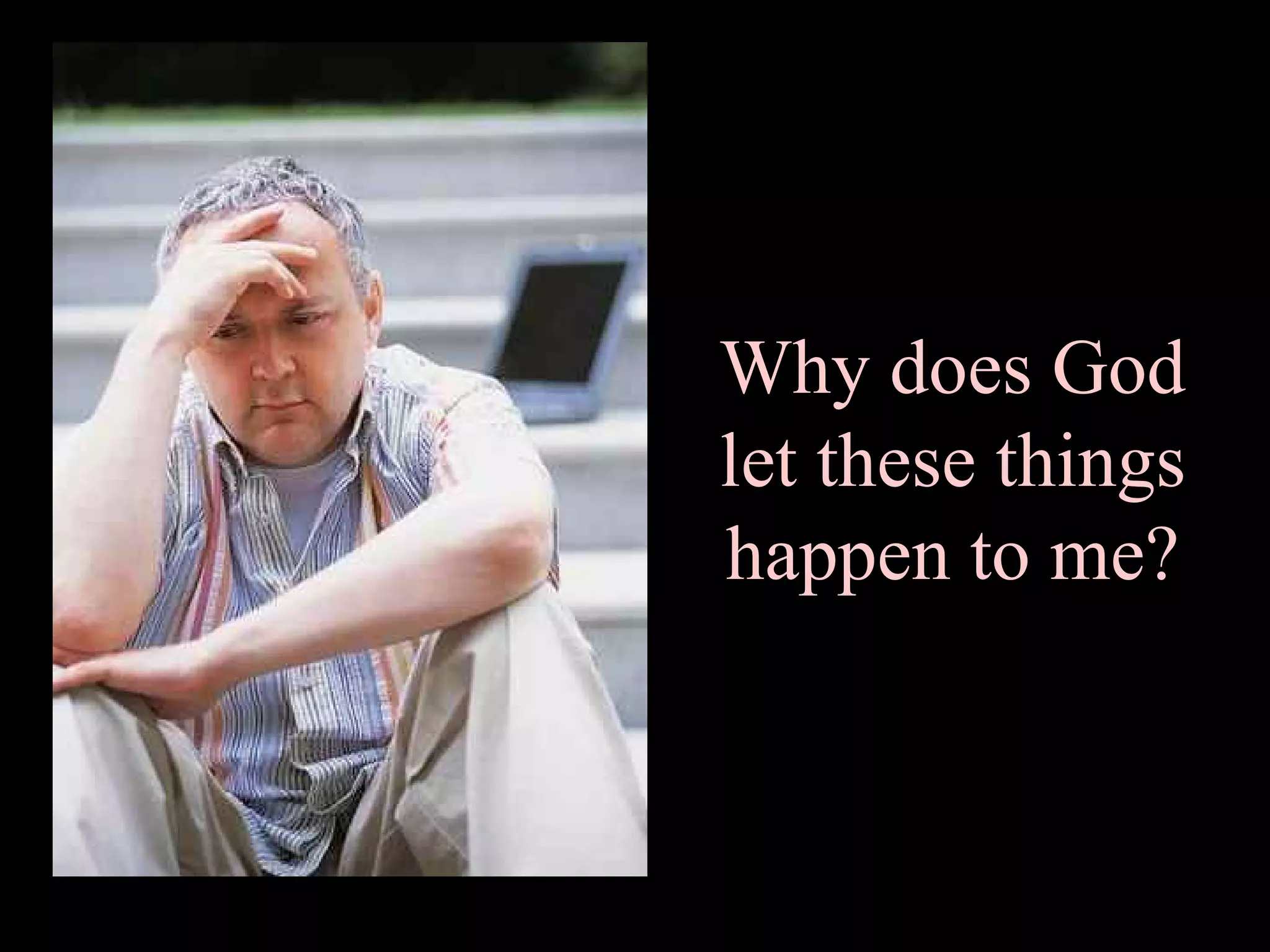 Why does God let these things happen to me? 