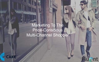 Marketing To The
Price-Conscious
Multi-Channel Shopper
 