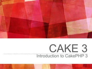 CAKE 3Introduction to CakePHP 3
 
