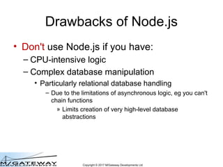 Copyright © 2017 M/Gateway Developments Ltd
Drawbacks of Node.js
• Don't use Node.js if you have:
– CPU-intensive logic
– ...