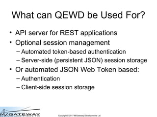 Copyright © 2017 M/Gateway Developments Ltd
What can QEWD be Used For?
• API server for REST applications
• Optional sessi...